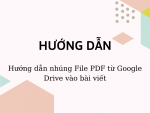 Hướng dẫn nhúng File PDF từ Google Drive vào bài viết